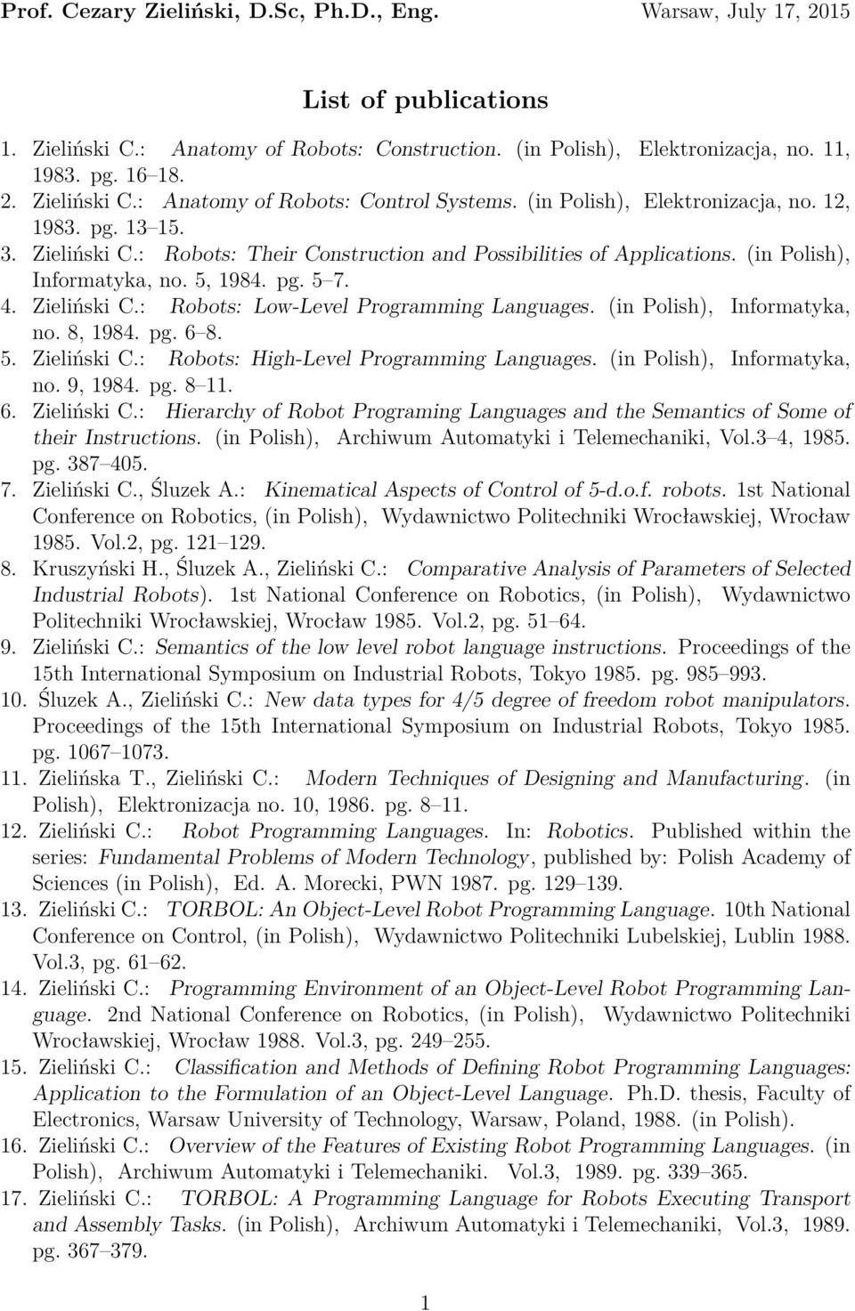 (in Polish), Informatyka, no. 8, 1984. pg. 6 8. 5. Zieliński C.: Robots: High-Level Programming Languages. (in Polish), Informatyka, no. 9, 1984. pg. 8 11. 6. Zieliński C.: Hierarchy of Robot Programing Languages and the Semantics of Some of their Instructions.