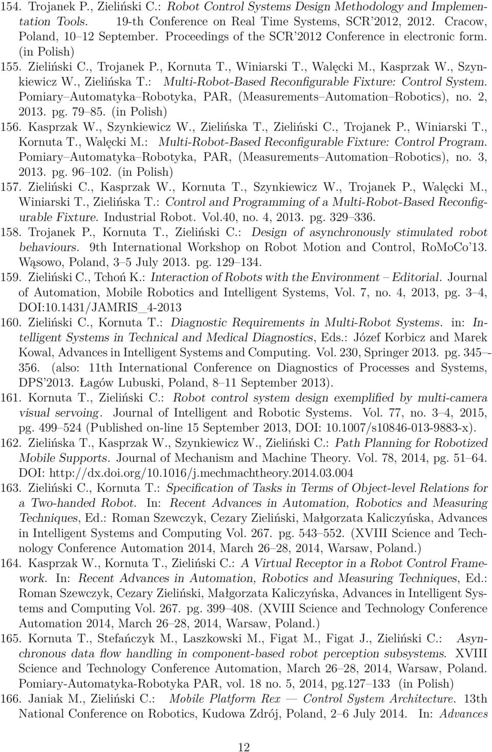 : Multi-Robot-Based Reconfigurable Fixture: Control System. Pomiary Automatyka Robotyka, PAR, (Measurements Automation Robotics), no. 2, 2013. pg. 79 85. (in Polish) 156. Kasprzak W., Szynkiewicz W.