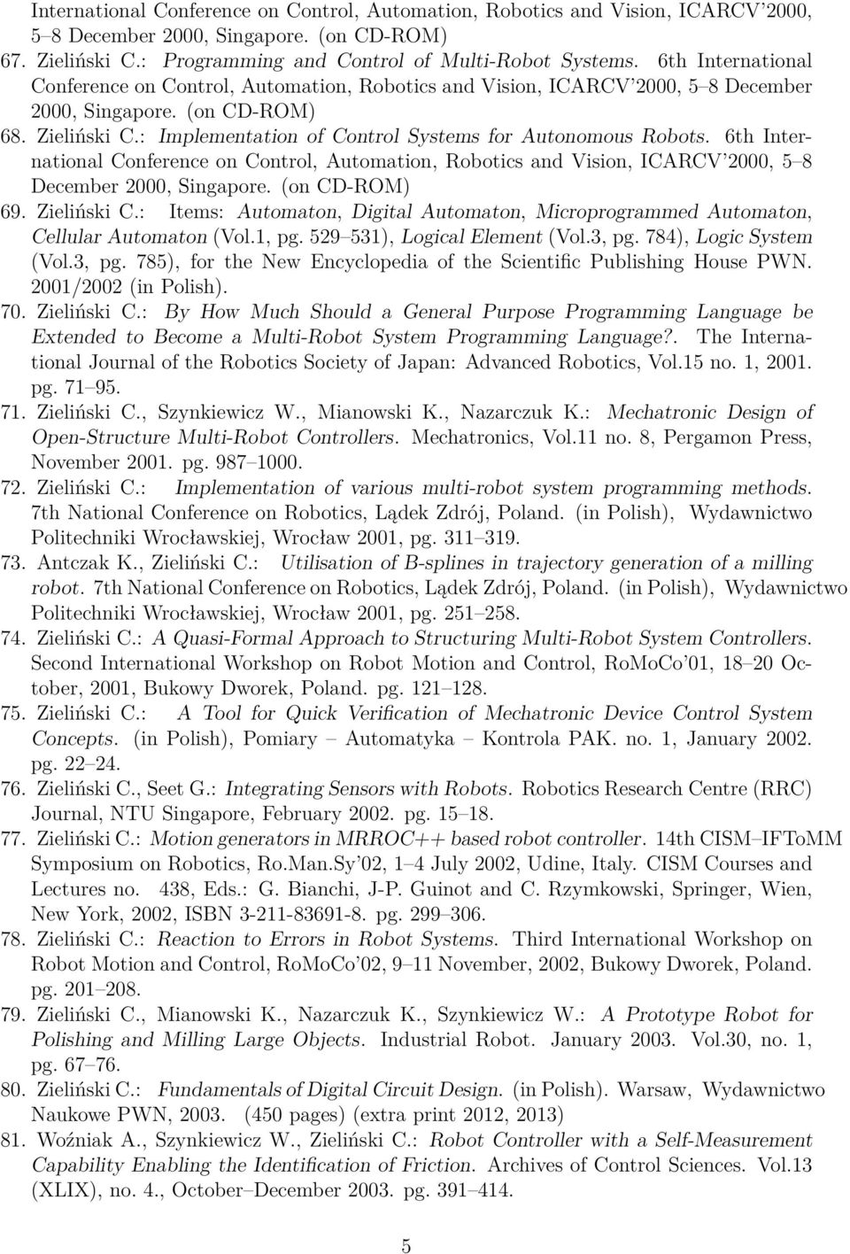 : Implementation of Control Systems for Autonomous Robots. 6th International Conference on Control, Automation, Robotics and Vision, ICARCV 2000, 5 8 December 2000, Singapore. (on CD-ROM) 69.