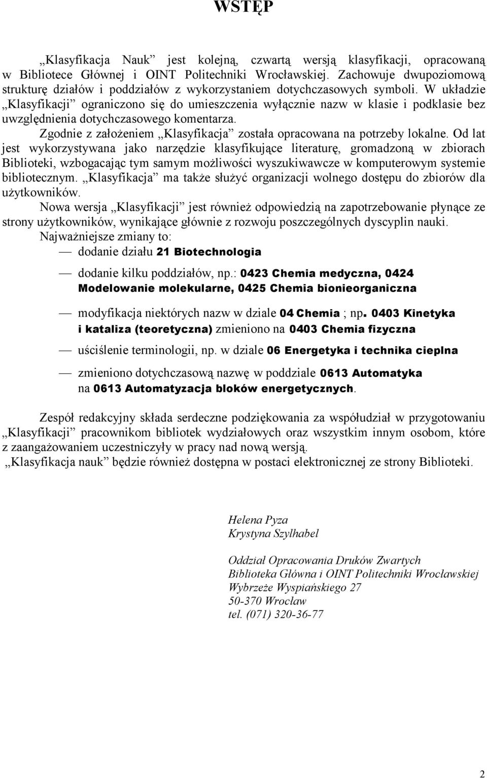 W układzie Klasyfikacji ograniczono się do umieszczenia wyłącznie nazw w klasie i podklasie bez uwzględnienia dotychczasowego komentarza.