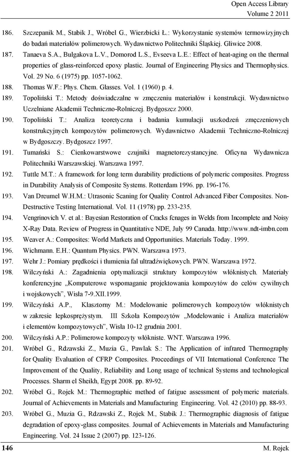 6 (1975) pp. 1057-1062. 188. Thomas W.F.: Phys. Chem. Glasses. Vol. 1 (1960) p. 4. 189. Topoli ski T.: Metody do wiadczalne w zm czeniu materiałów i konstrukcji.