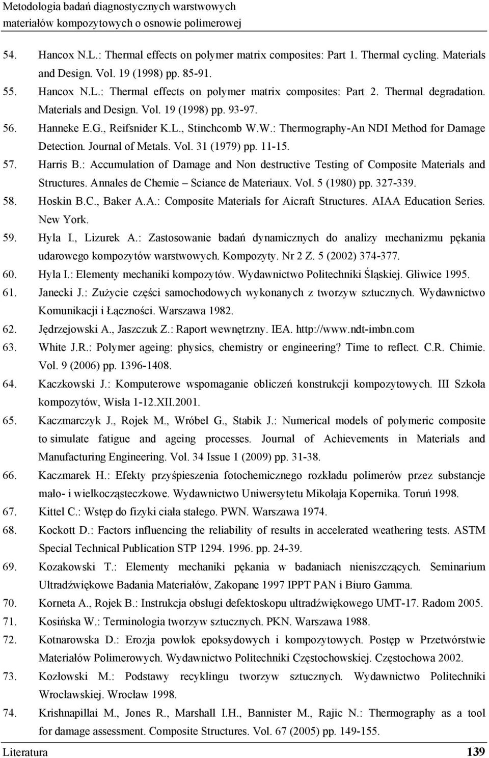 Hanneke E.G., Reifsnider K.L., Stinchcomb W.W.: Thermography-An NDI Method for Damage Detection. Journal of Metals. Vol. 31 (1979) pp. 11-15. 57. Harris B.