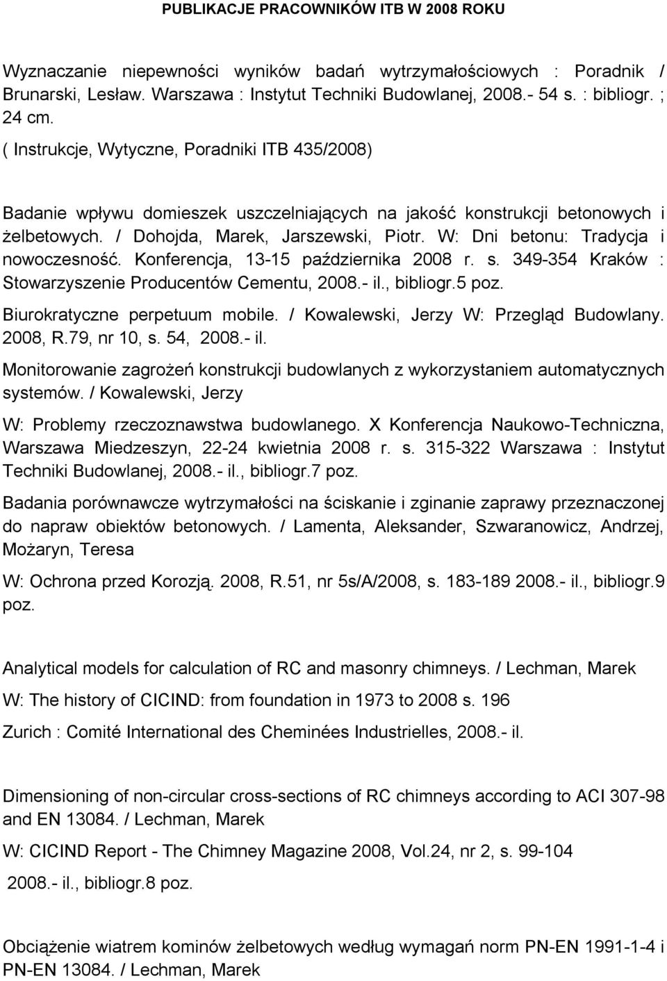 W: Dni betonu: Tradycja i nowoczesność. Konferencja, 13-15 października 2008 r. s. 349-354 Kraków : Stowarzyszenie Producentów Cementu, - il., bibliogr.5 poz. Biurokratyczne perpetuum mobile.