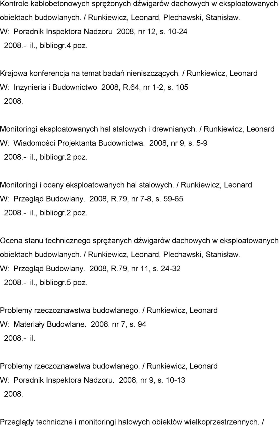 / W: Wiadomości Projektanta Budownictwa. 2008, nr 9, s. 5-9 - il., bibliogr.2 poz. Monitoringi i oceny eksploatowanych hal stalowych. / W: Przegląd Budowlany. 2008, R.79, nr 7-8, s. 59-65 - il.