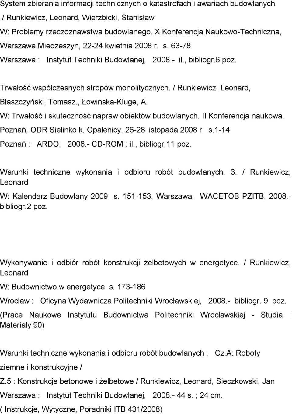 /, Błaszczyński, Tomasz., Łowińska-Kluge, A. W: Trwałość i skuteczność napraw obiektów budowlanych. II Konferencja naukowa. Poznań, ODR Sielinko k. Opalenicy, 26-28 listopada 2008 r. s.1-14 Poznań : ARDO, - CD-ROM : il.