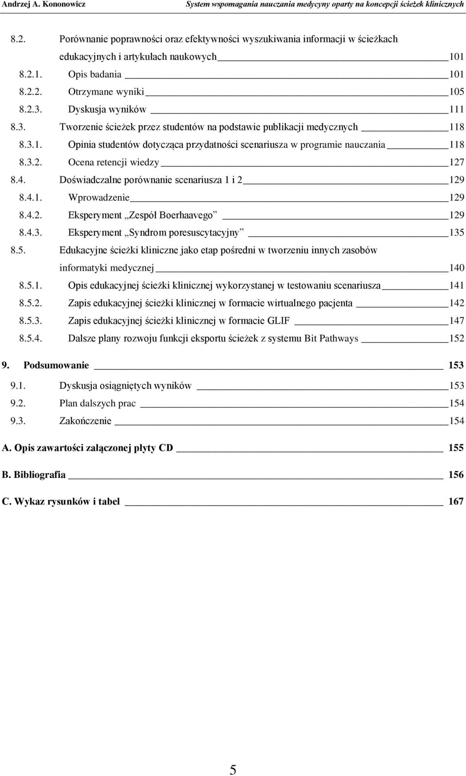 Ocena retencji wiedzy 127 8.4. Doświadczalne porównanie scenariusza 1 i 2 129 8.4.1. Wprowadzenie 129 8.4.2. Eksperyment Zespół Boerhaavego 129 8.4.3. Eksperyment Syndrom poresuscytacyjny 135 