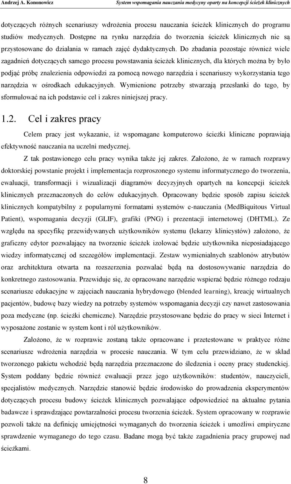 Do zbadania pozostaje również wiele zagadnień dotyczących samego procesu powstawania ścieżek klinicznych, dla których można by było podjąć próbę znalezienia odpowiedzi za pomocą nowego narzędzia i