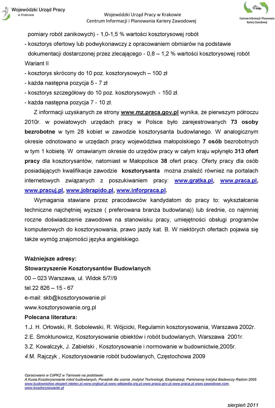 - każda następna pozycja 7-10 zł. Z informacji uzyskanych ze strony www.mz.praca.gov.pl wynika, że pierwszym półroczu 2010r.