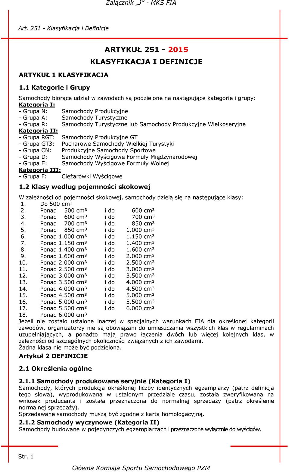 A: Samochody Turystyczne - Grupa R: Samochody Turystyczne lub Samochody Produkcyjne Wielkoseryjne Kategoria II: - Grupa RGT: Samochody Produkcyjne GT - Grupa GT3: Pucharowe Samochody Wielkiej