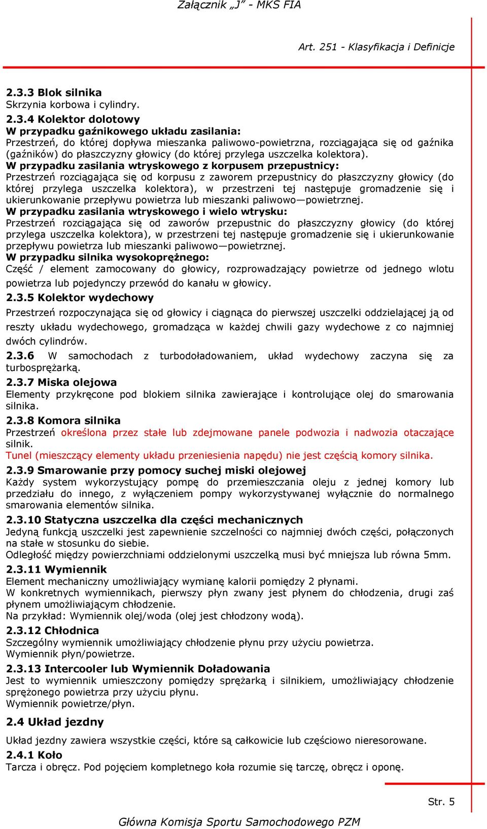 W przypadku zasilania wtryskowego z korpusem przepustnicy: Przestrzeń rozciągająca się od korpusu z zaworem przepustnicy do płaszczyzny głowicy (do której przylega uszczelka kolektora), w przestrzeni