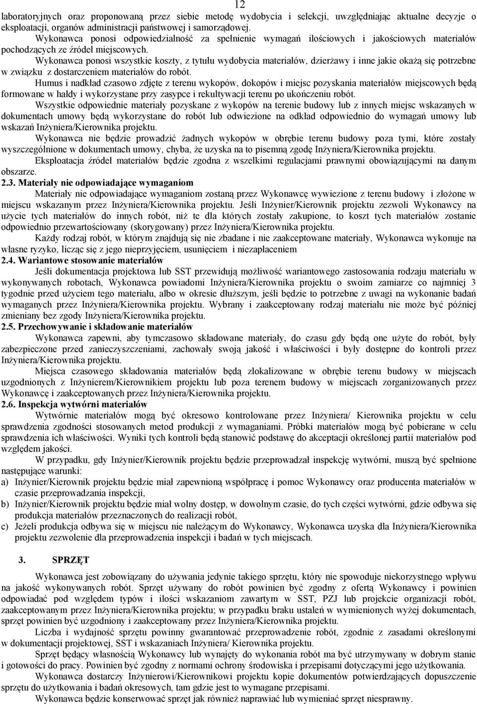 Wykonawca ponosi wszystkie koszty, z tytułu wydobycia materiałów, dzierżawy i inne jakie okażą się potrzebne w związku z dostarczeniem materiałów do robót.