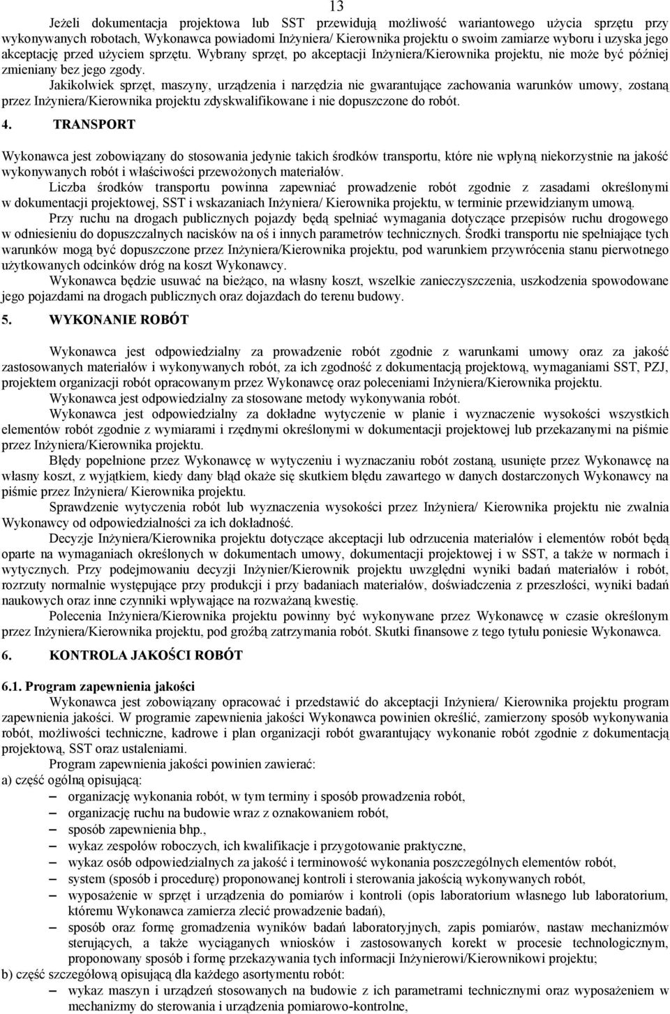 Jakikolwiek sprzęt, maszyny, urządzenia i narzędzia nie gwarantujące zachowania warunków umowy, zostaną przez Inżyniera/Kierownika projektu zdyskwalifikowane i nie dopuszczone do robót. 4.