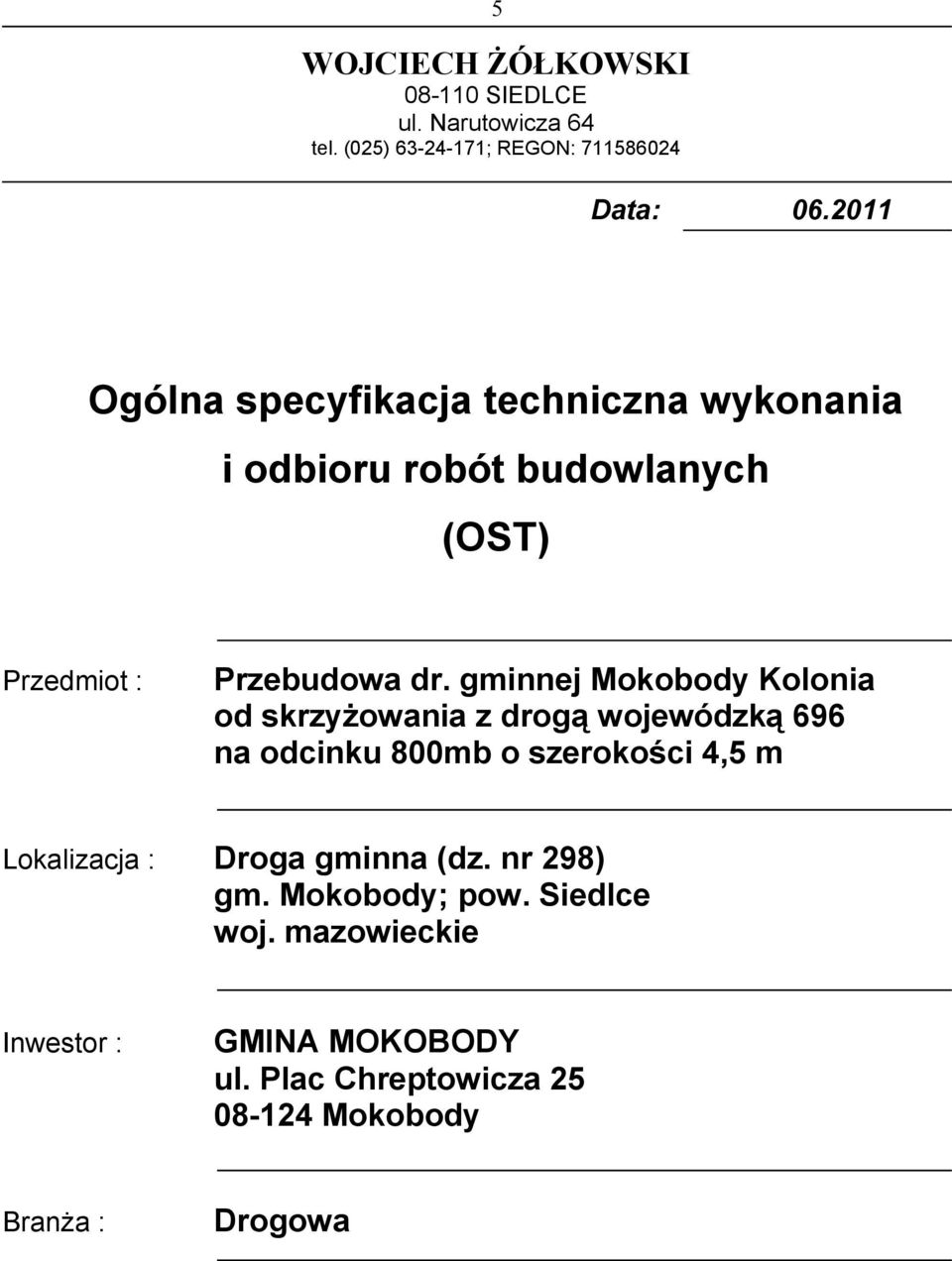 gminnej Mokobody Kolonia od skrzyżowania z drogą wojewódzką 696 na odcinku 800mb o szerokości 4,5 m Lokalizacja : Droga