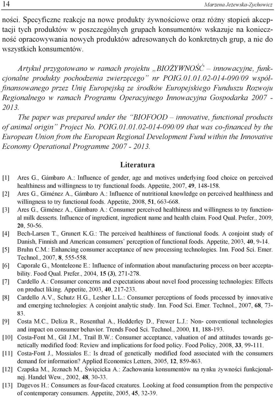do konkretnych grup, a nie do wszystkich konsumentów. Artykuł przygotowano w ramach projektu BIOŻYWNOŚĆ innowacyjne, funkcjonalne produkty pochodzenia zwierzęcego nr POIG.01.