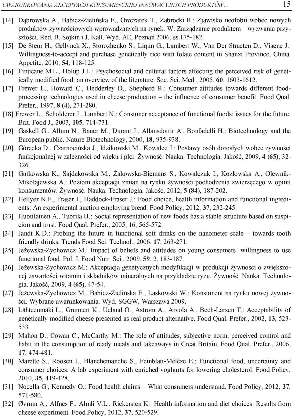 [15] De Steur H., Gellynck X., Storozhenko S., Liqun G., Lambert W., Van Der Straeten D., Viaene J.: Willingness-to-accept and purchase genetically rice with folate content in Shanxi Province, China.