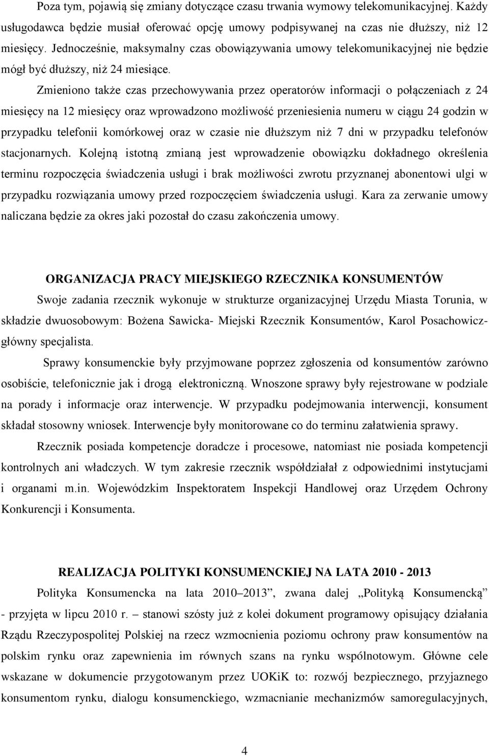 Zmieniono także czas przechowywania przez operatorów informacji o połączeniach z 24 miesięcy na 12 miesięcy oraz wprowadzono możliwość przeniesienia numeru w ciągu 24 godzin w przypadku telefonii