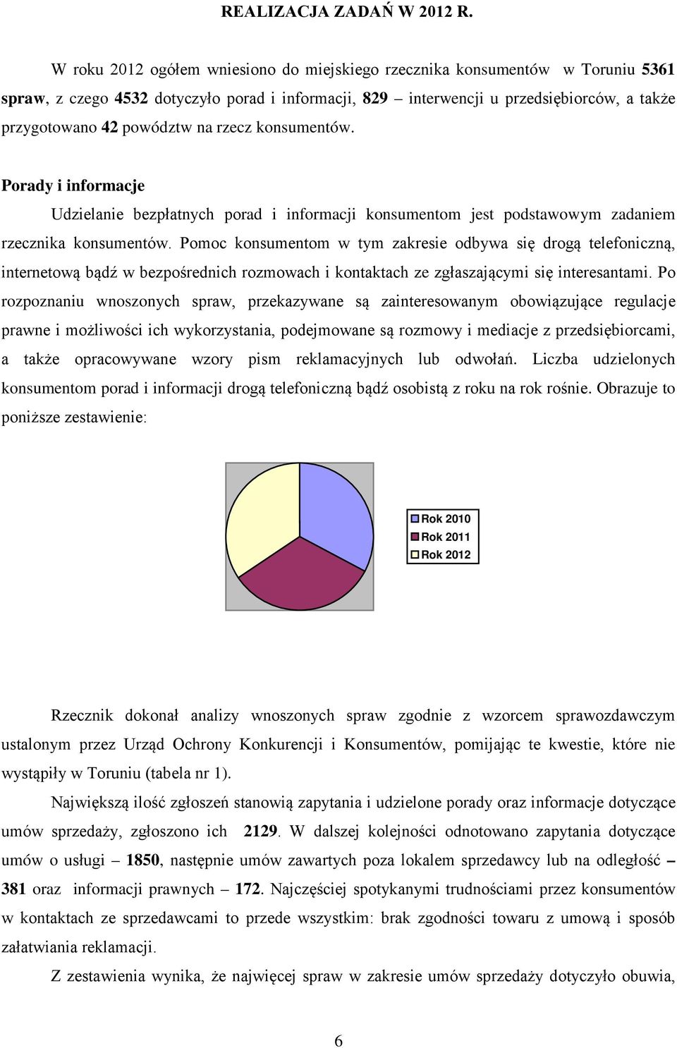 na rzecz konsumentów. Porady i informacje Udzielanie bezpłatnych porad i informacji konsumentom jest podstawowym zadaniem rzecznika konsumentów.