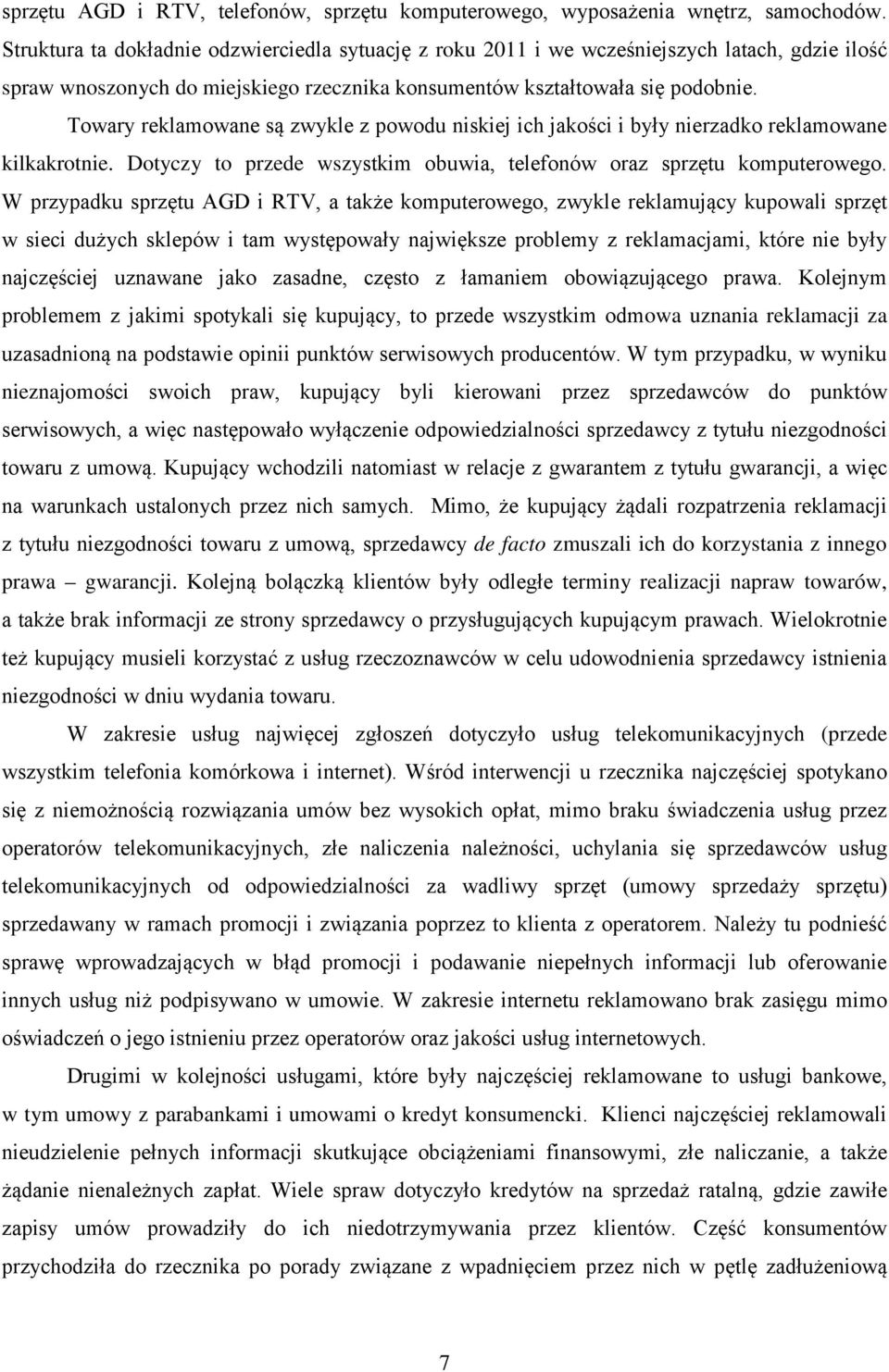 Towary reklamowane są zwykle z powodu niskiej ich jakości i były nierzadko reklamowane kilkakrotnie. Dotyczy to przede wszystkim obuwia, telefonów oraz sprzętu komputerowego.