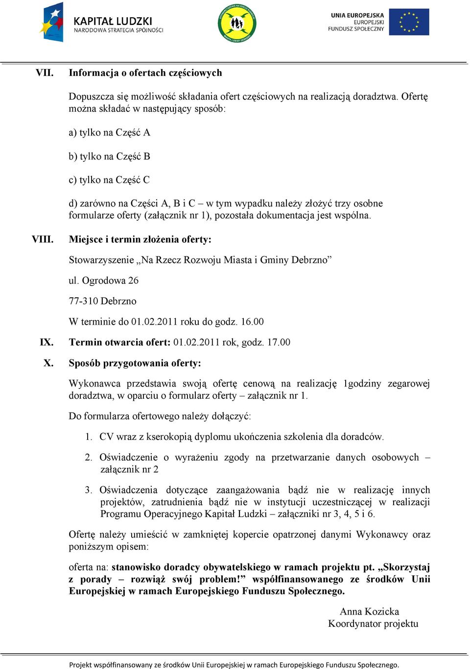 (załącznik nr 1), pozostała dokumentacja jest wspólna. VIII. Miejsce i termin złoŝenia oferty: Stowarzyszenie Na Rzecz Rozwoju Miasta i Gminy Debrzno ul. Ogrodowa 26 77-310 Debrzno W terminie do 01.