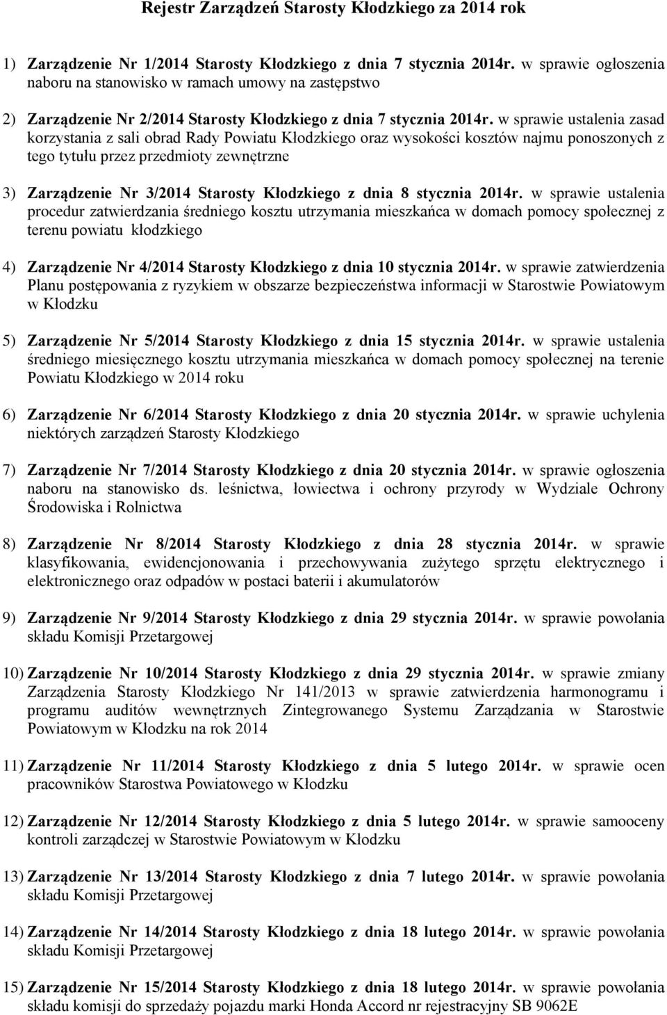 w sprawie ustalenia zasad korzystania z sali obrad Rady Powiatu Kłodzkiego oraz wysokości kosztów najmu ponoszonych z tego tytułu przez przedmioty zewnętrzne 3) Zarządzenie Nr 3/2014 Starosty