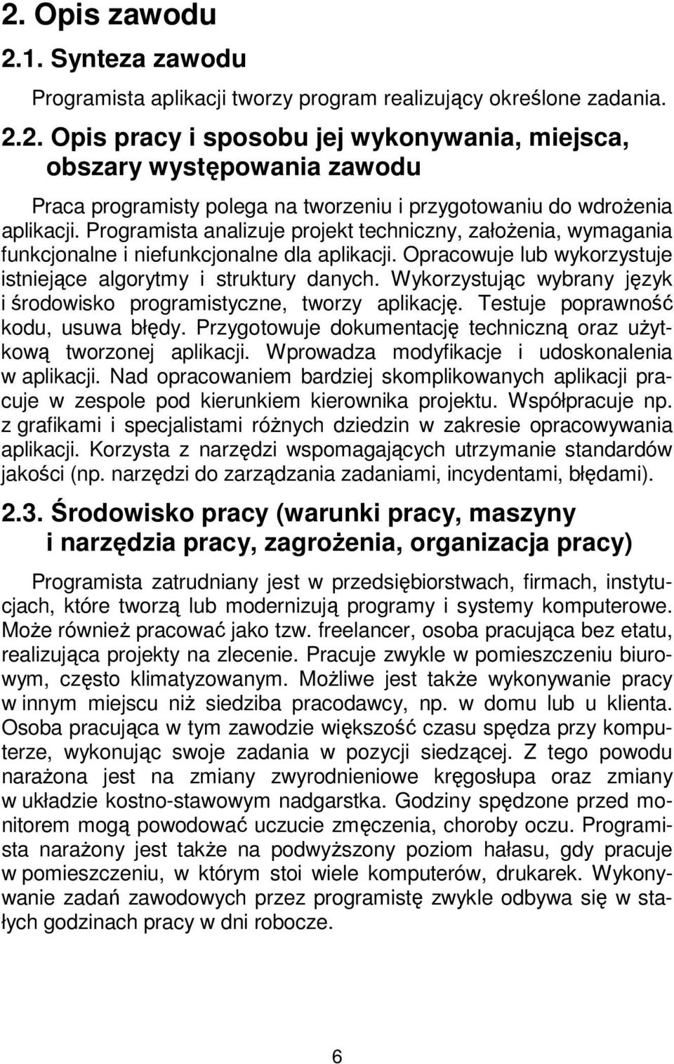 Wykorzystując wybrany język i środowisko programistyczne, tworzy aplikację. Testuje poprawność kodu, usuwa błędy. Przygotowuje dokumentację techniczną oraz użytkową tworzonej aplikacji.