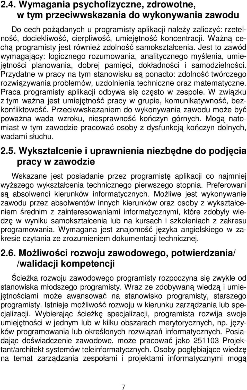 Jest to zawód wymagający: logicznego rozumowania, analitycznego myślenia, umiejętności planowania, dobrej pamięci, dokładności i samodzielności.