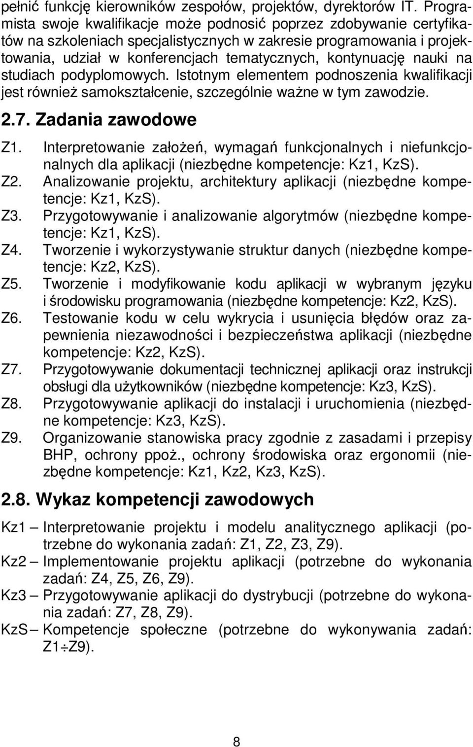 kontynuację nauki na studiach podyplomowych. Istotnym elementem podnoszenia kwalifikacji jest również samokształcenie, szczególnie ważne w tym zawodzie. 2.7. Zadania zawodowe Z1.