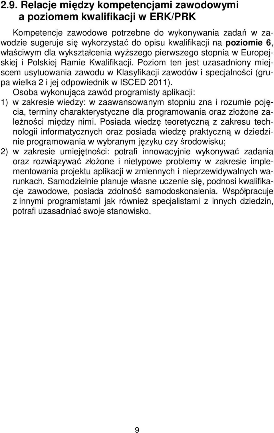 Poziom ten jest uzasadniony miejscem usytuowania zawodu w Klasyfikacji zawodów i specjalności (grupa wielka 2 i jej odpowiednik w ISCED 2011).