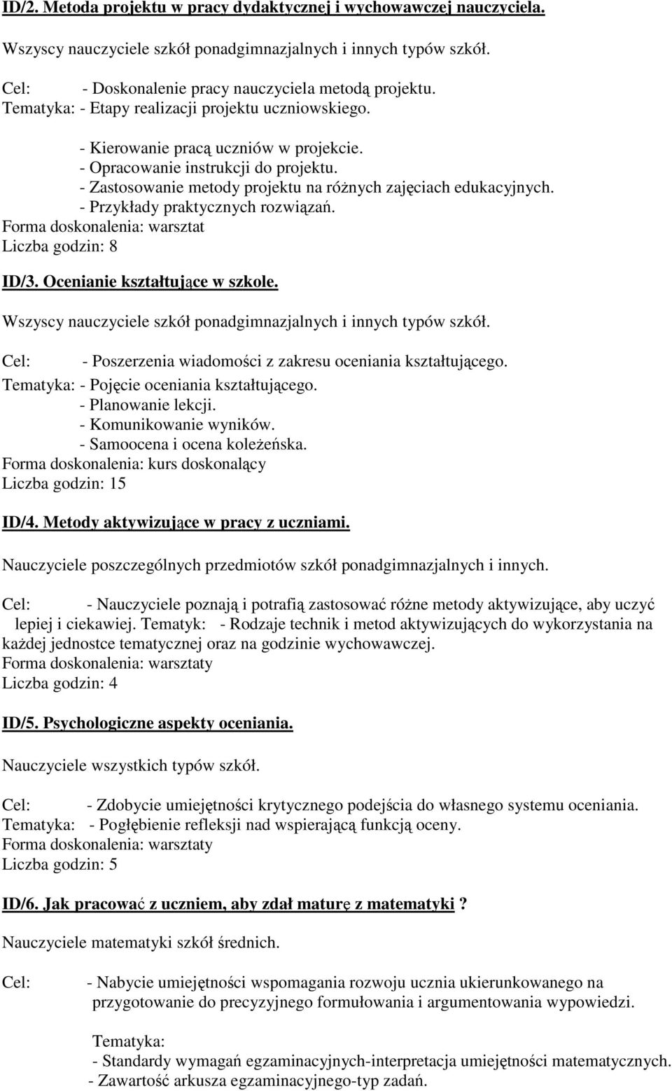 - Przykłady praktycznych rozwiązań. Forma doskonalenia: warsztat Liczba godzin: 8 ID/3. Ocenianie kształtujące w szkole. Wszyscy nauczyciele szkół ponadgimnazjalnych i innych typów szkół.