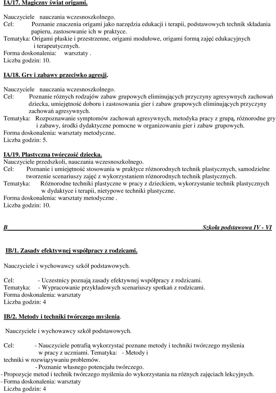 Tematyka: Origami płaskie i przestrzenne, origami modułowe, origami formą zajęć edukacyjnych i terapeutycznych.. Liczba godzin: 10. IA/18. Gry i zabawy przeciwko agresji.