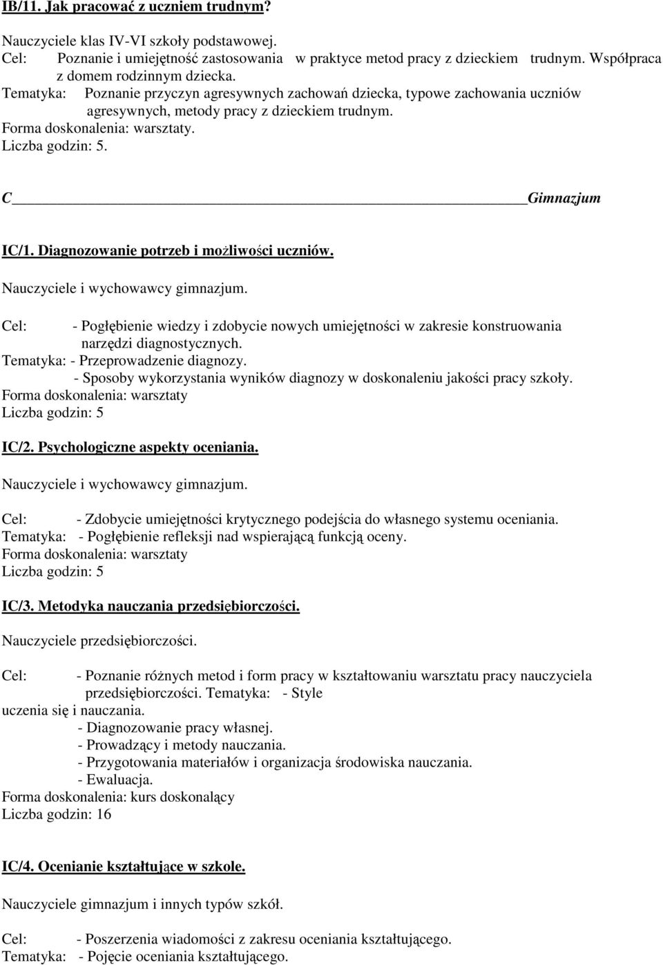 Nauczyciele i wychowawcy gimnazjum. - Pogłębienie wiedzy i zdobycie nowych umiejętności w zakresie konstruowania narzędzi diagnostycznych. Tematyka: - Przeprowadzenie diagnozy.