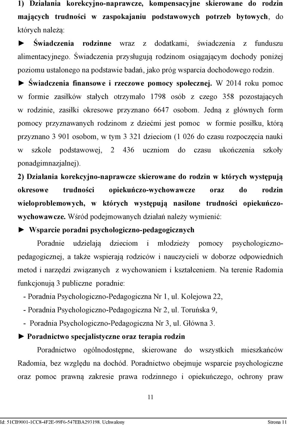 Świadczenia finansowe i rzeczowe pomocy społecznej. W 2014 roku pomoc w formie zasiłków stałych otrzymało 1798 osób z czego 358 pozostających w rodzinie, zasiłki okresowe przyznano 6647 osobom.