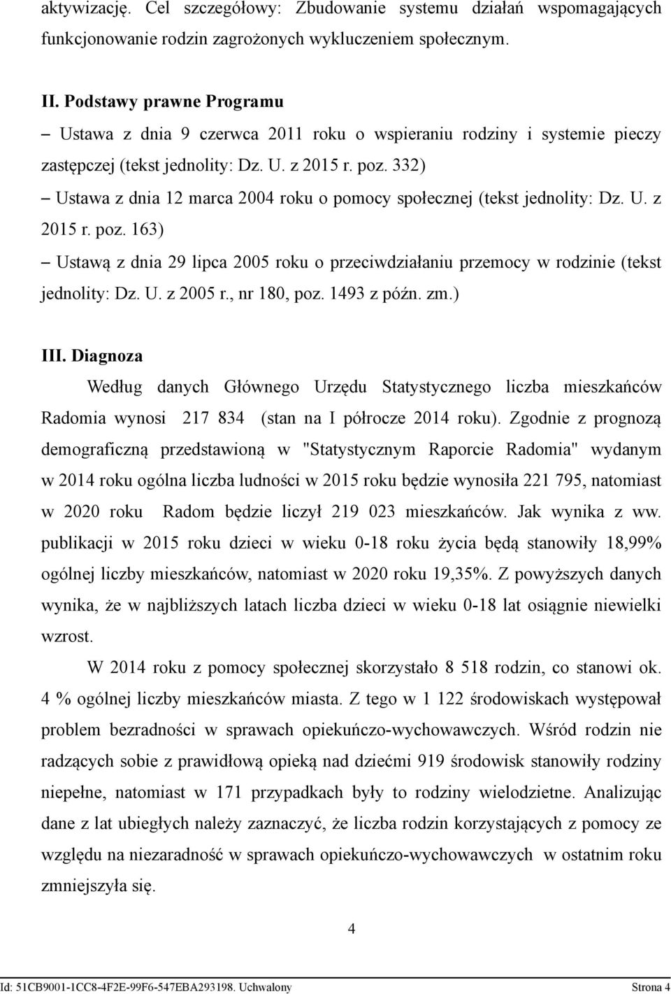 332) Ustawa z dnia 12 marca 2004 roku o pomocy społecznej (tekst jednolity: Dz. U. z 2015 r. poz. 163) Ustawą z dnia 29 lipca 2005 roku o przeciwdziałaniu przemocy w rodzinie (tekst jednolity: Dz. U. z 2005 r.