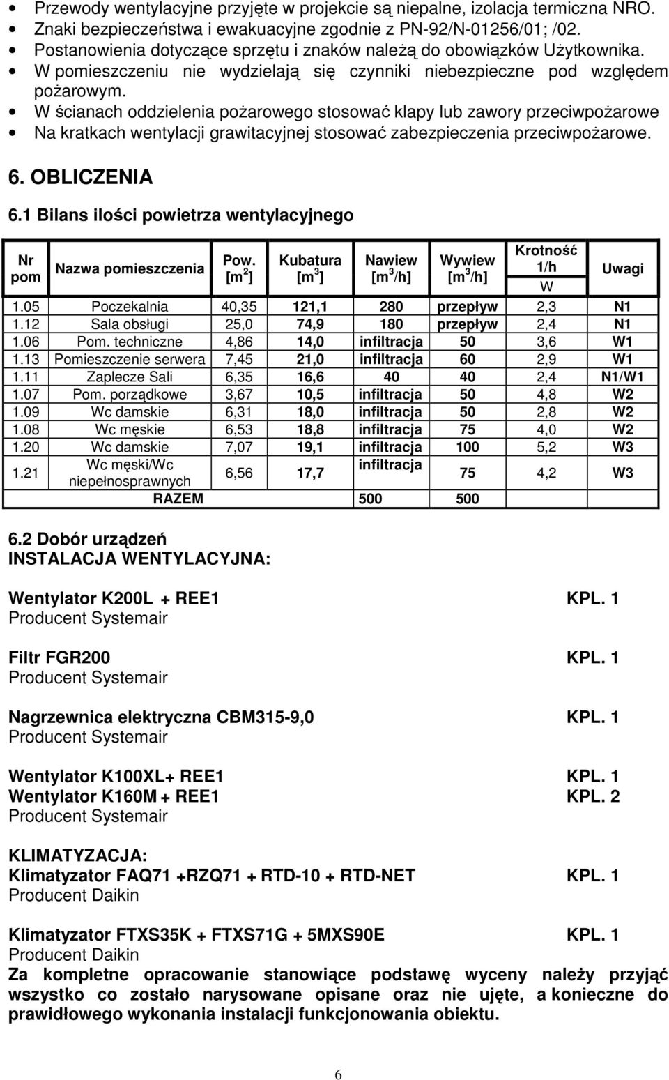 W ścianach oddzielenia poŝarowego stosować klapy lub zawory przeciwpoŝarowe Na kratkach wentylacji grawitacyjnej stosować zabezpieczenia przeciwpoŝarowe. 6. OBLICZENIA 6.