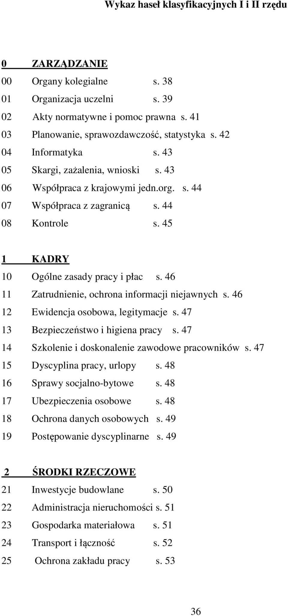 46 11 Zatrudnienie, ochrona informacji niejawnych s. 46 12 Ewidencja osobowa, legitymacje s. 47 13 Bezpieczeństwo i higiena pracy s. 47 14 Szkolenie i doskonalenie zawodowe pracowników s.