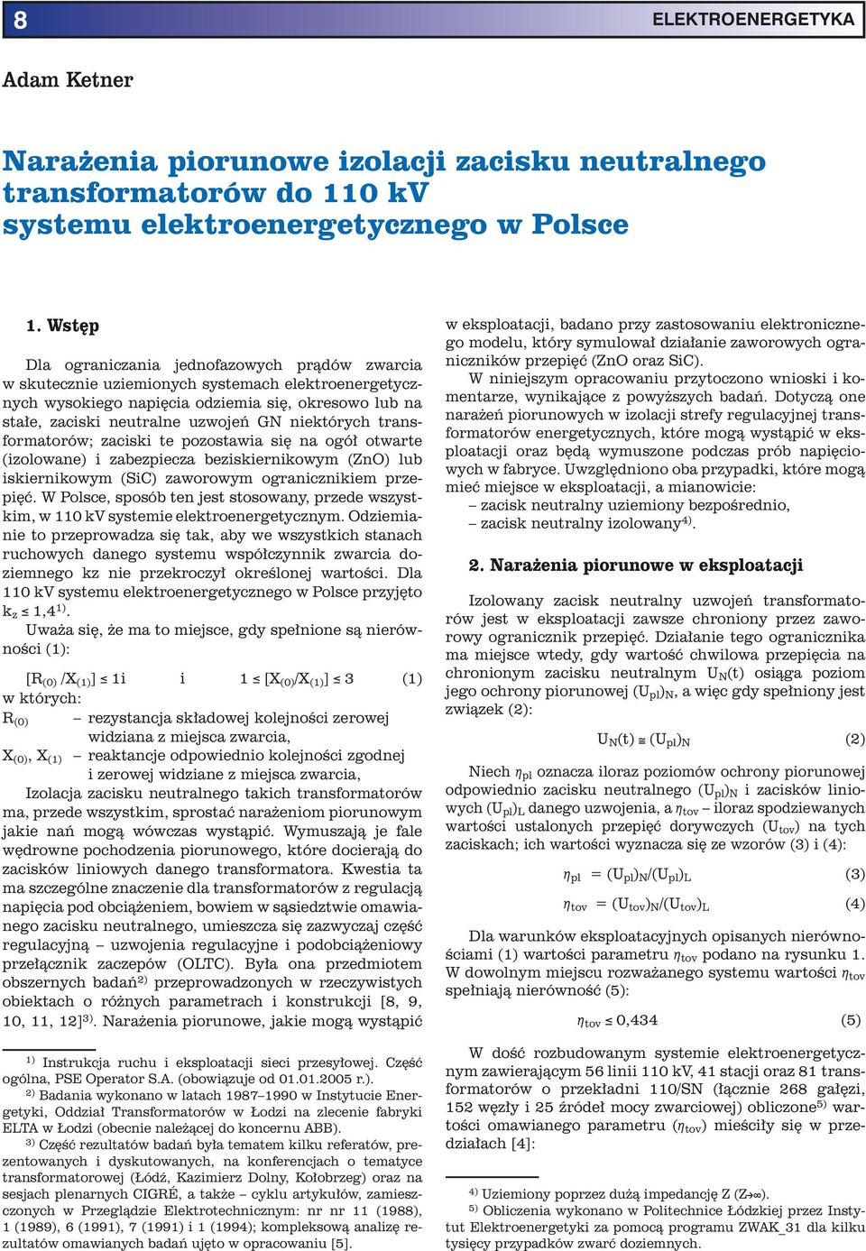 niektórych transformatorów; zaciski te pozostawia się na ogół otwarte (izolowane) i zabezpiecza beziskiernikowym (ZnO) lub iskiernikowym (SiC) zaworowym ogranicznikiem przepięć.