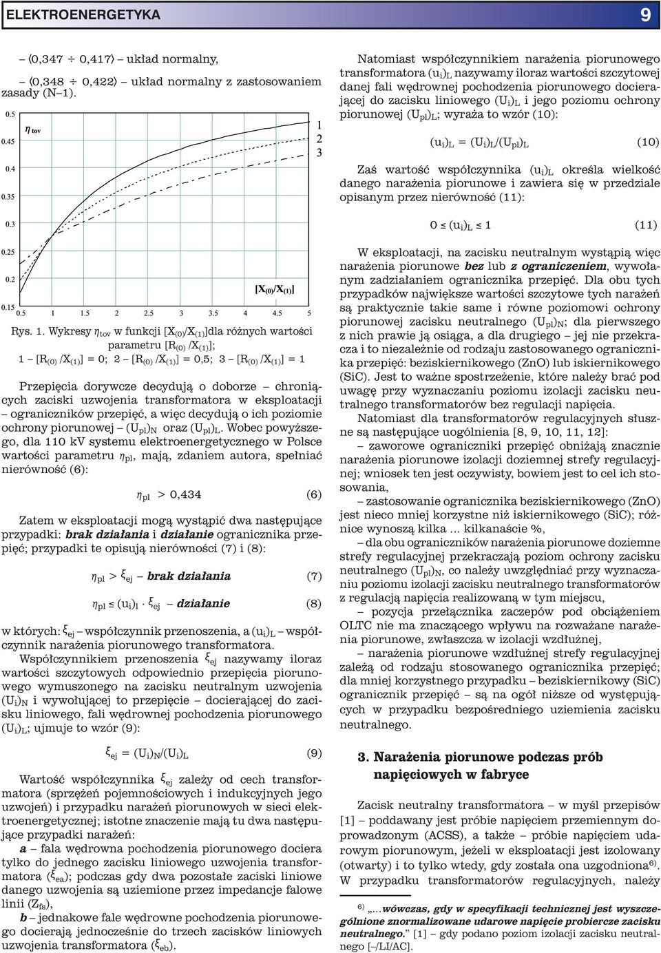 jego poziomu ochrony piorunowej (U pl ) L ; wyraża to wzór (10): (u i ) L = (U i ) L /(U pl ) L (10) Zaś wartość współczynnika (u i ) L określa wielkość danego narażenia piorunowe i zawiera się w