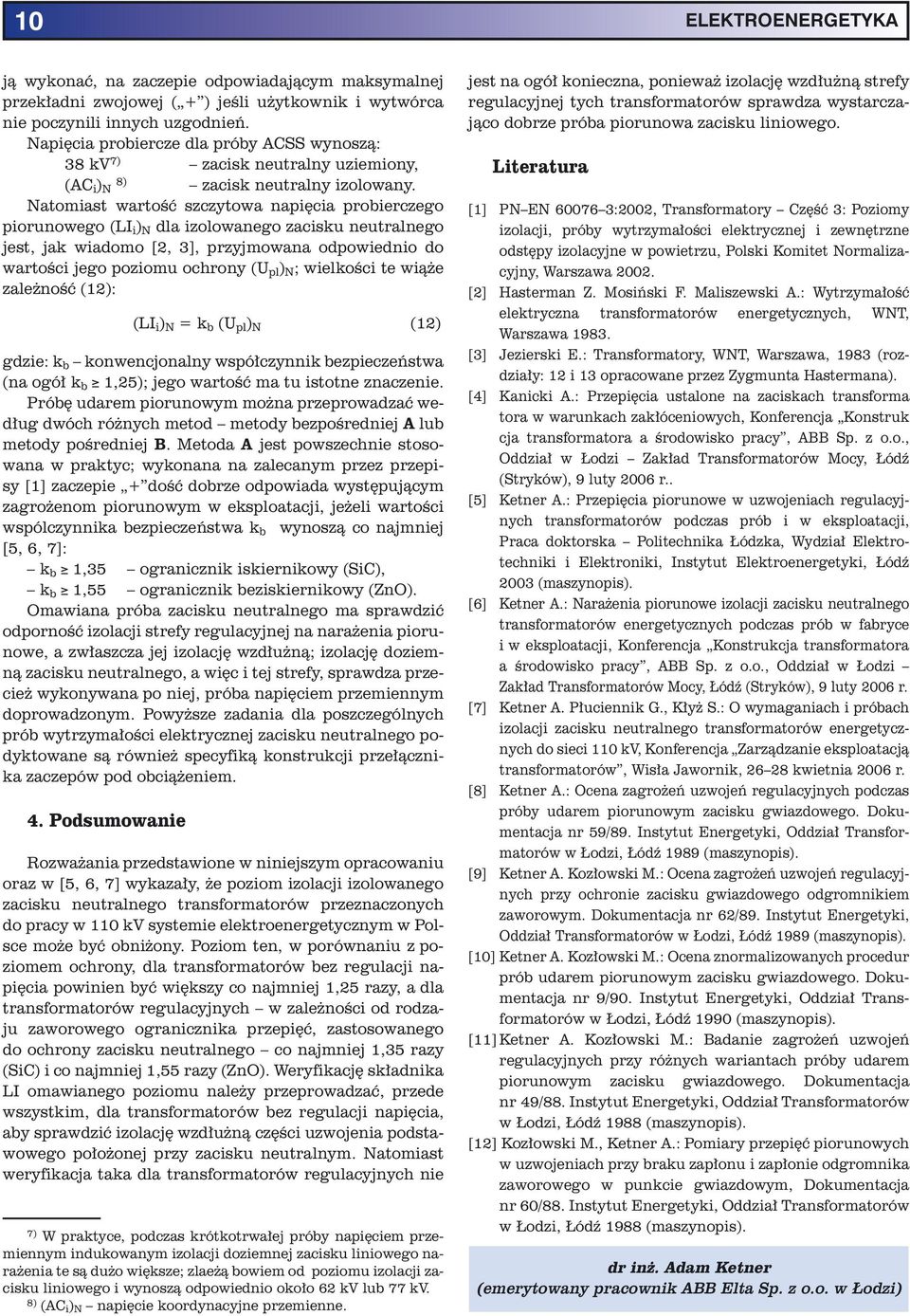 Natomiast wartość szczytowa napięcia probierczego piorunowego (LI i ) N dla izolowanego zacisku neutralnego jest, jak wiadomo [2, 3], przyjmowana odpowiednio do wartości jego poziomu ochrony (U pl )