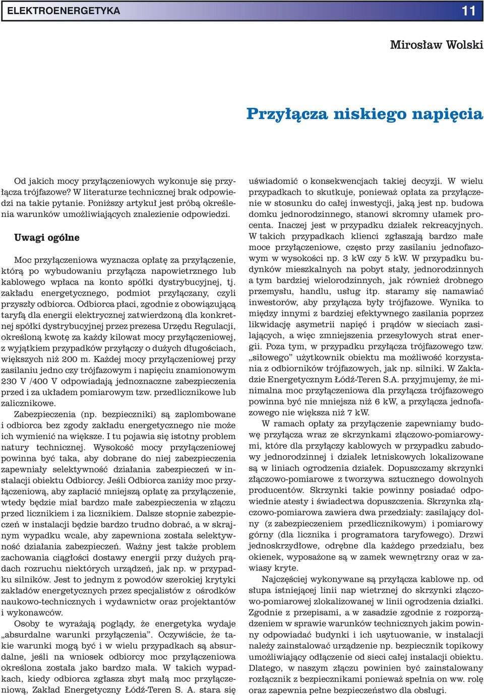 Uwagi ogólne Moc przyłączeniowa wyznacza opłatę za przyłączenie, którą po wybudowaniu przyłącza napowietrznego lub kablowego wpłaca na konto spółki dystrybucyjnej, tj.