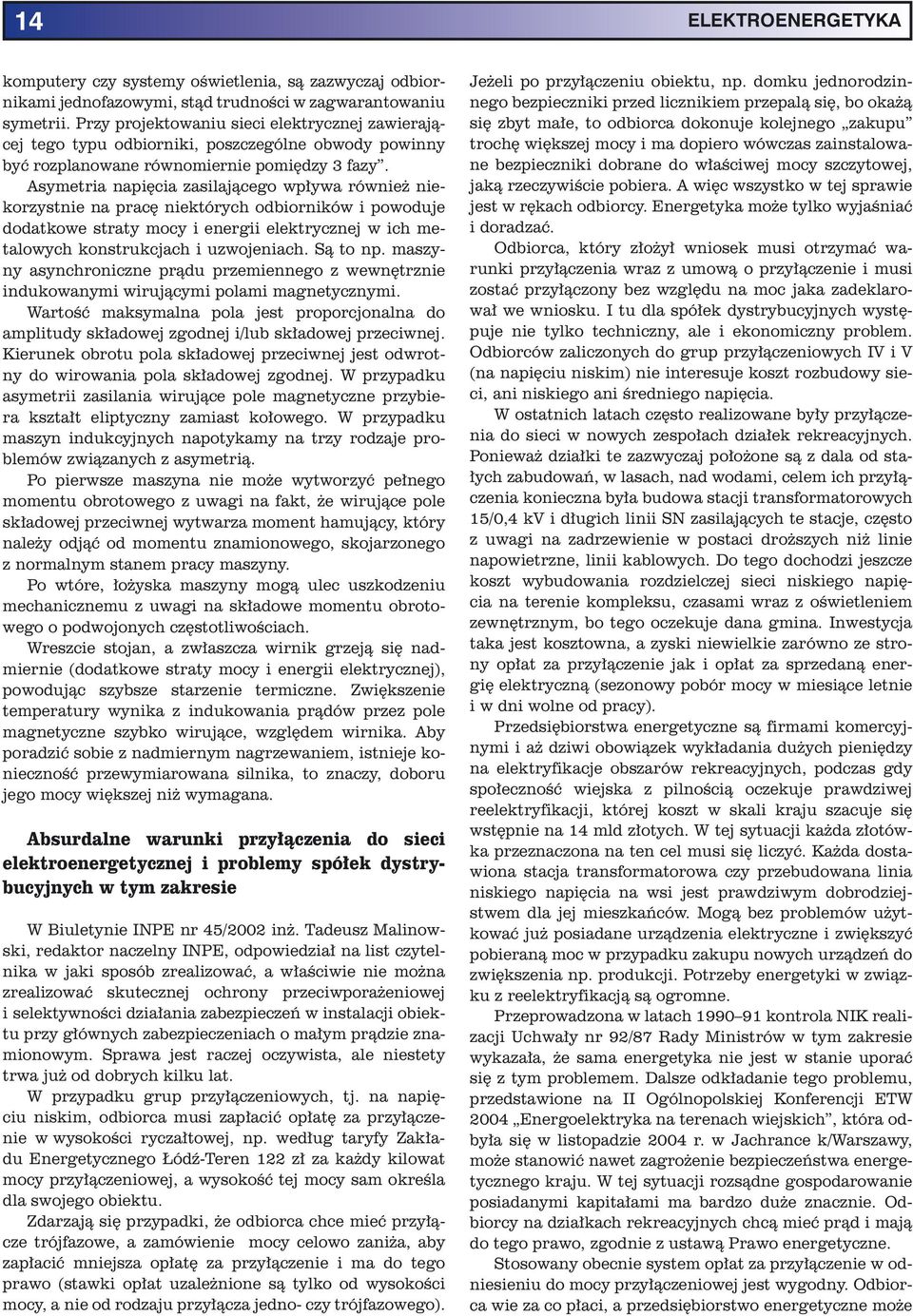 Asymetria napięcia zasilającego wpływa również niekorzystnie na pracę niektórych odbiorników i powoduje dodatkowe straty mocy i energii elektrycznej w ich metalowych konstrukcjach i uzwojeniach.