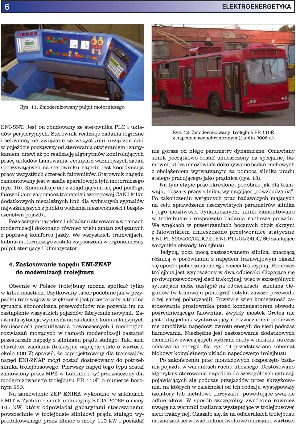 pracę układów hamowania. Jednym z ważniejszych zadań spoczywających na sterowniku napędu jest koordynacja pracy wszystkich czterech falowników.