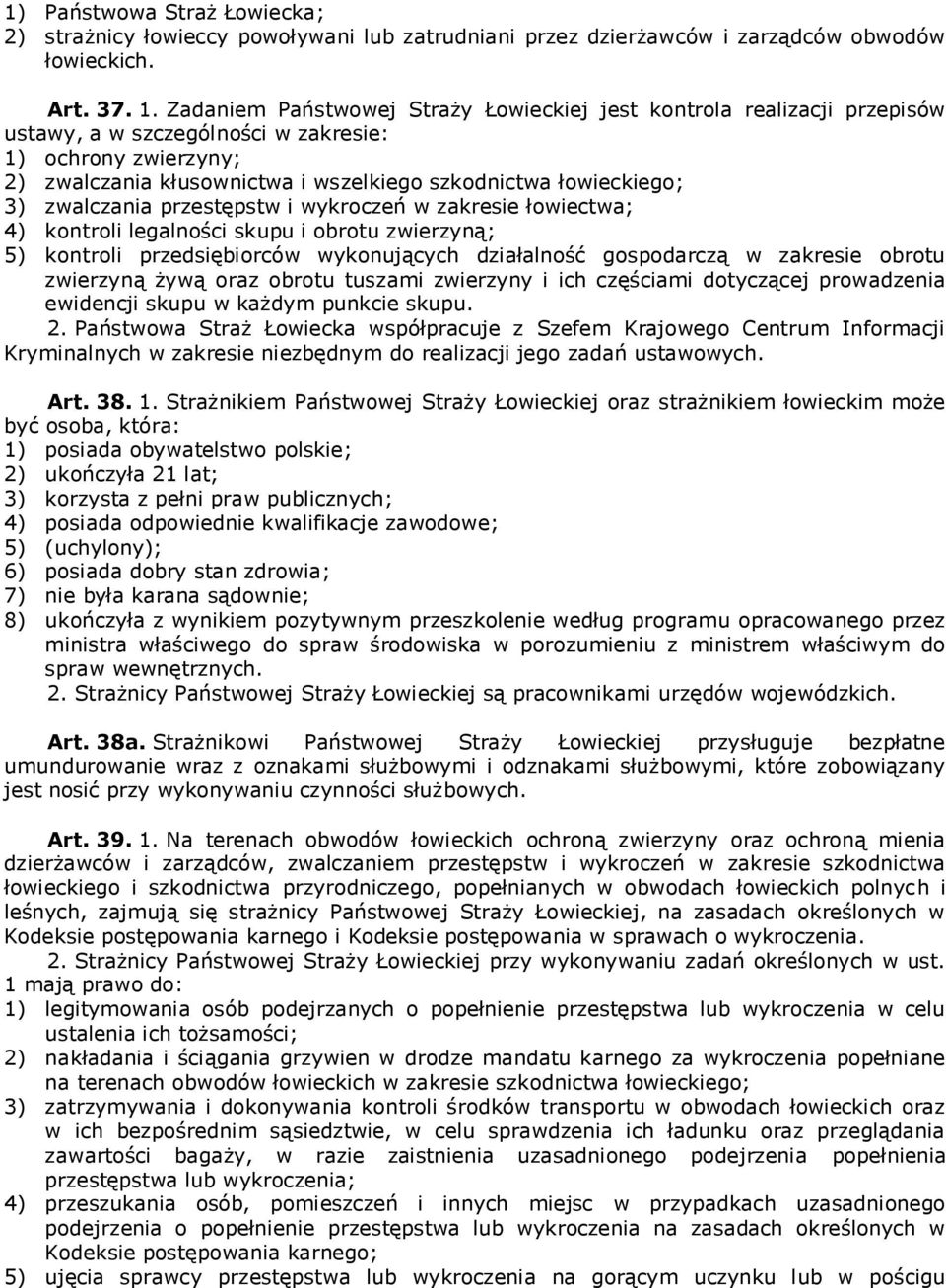 3) zwalczania przestępstw i wykroczeń w zakresie łowiectwa; 4) kontroli legalności skupu i obrotu zwierzyną; 5) kontroli przedsiębiorców wykonujących działalność gospodarczą w zakresie obrotu