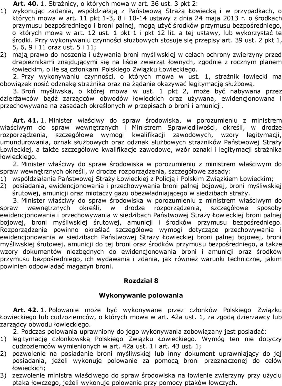 a tej ustawy, lub wykorzystać te środki. Przy wykonywaniu czynności służbowych stosuje się przepisy art. 39 ust. 2 pkt 1, 5, 6, 9 i 11 oraz ust.