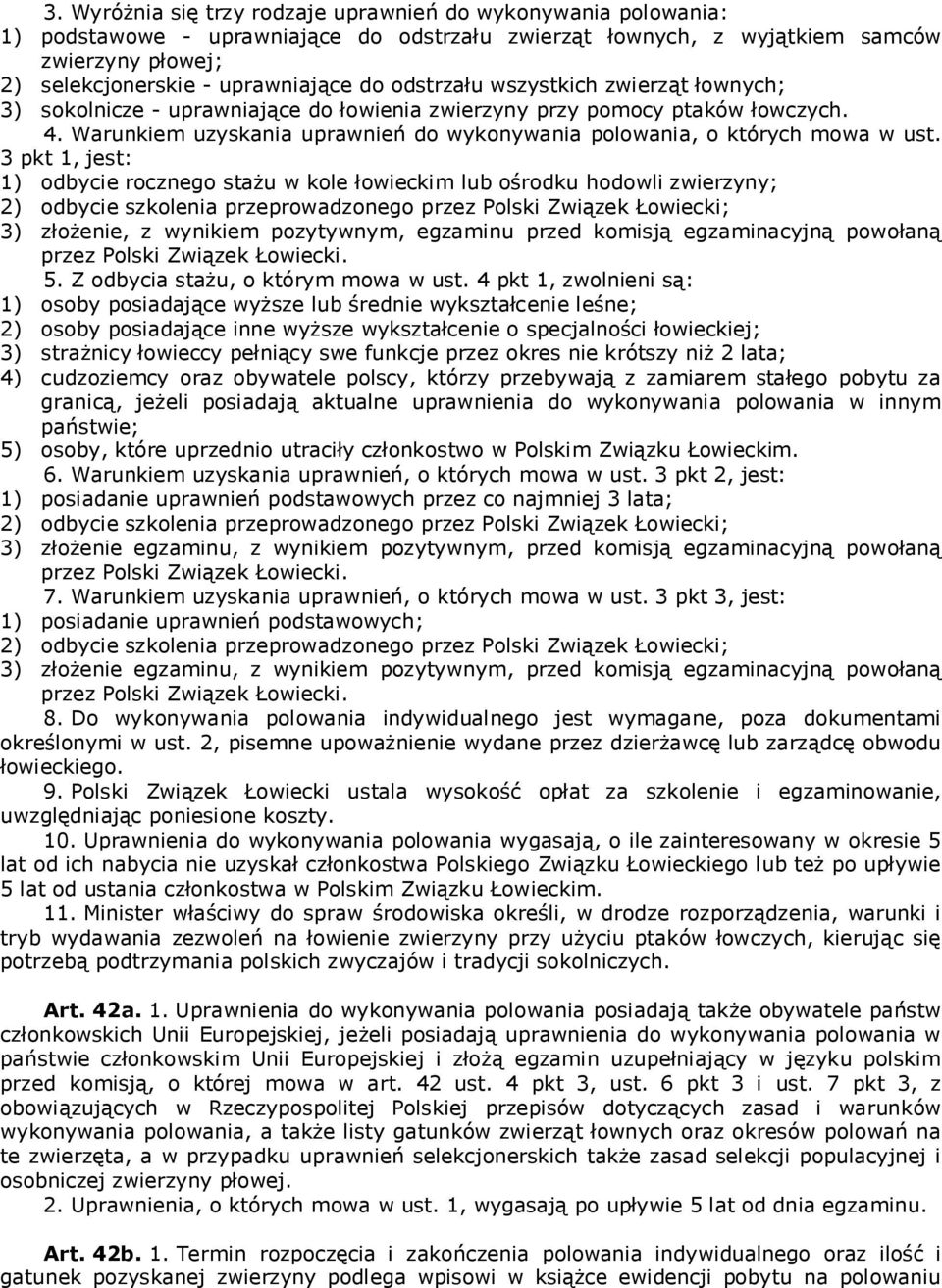 3 pkt 1, jest: 1) odbycie rocznego stażu w kole łowieckim lub ośrodku hodowli zwierzyny; 2) odbycie szkolenia przeprowadzonego przez Polski Związek Łowiecki; 3) złożenie, z wynikiem pozytywnym,