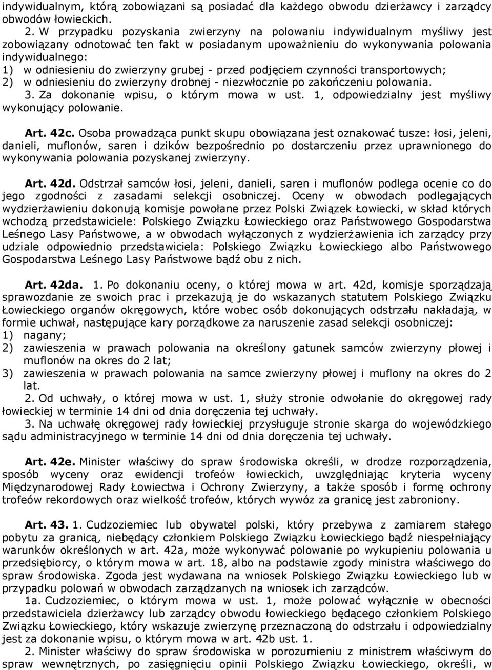 zwierzyny grubej - przed podjęciem czynności transportowych; 2) w odniesieniu do zwierzyny drobnej - niezwłocznie po zakończeniu polowania. 3. Za dokonanie wpisu, o którym mowa w ust.