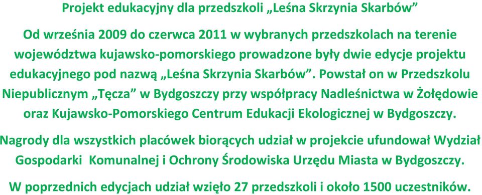 Powstał on w Przedszkolu Niepublicznym Tęcza w Bydgoszczy przy współpracy Nadleśnictwa w Żołędowie oraz Kujawsko-Pomorskiego Centrum Edukacji Ekologicznej w