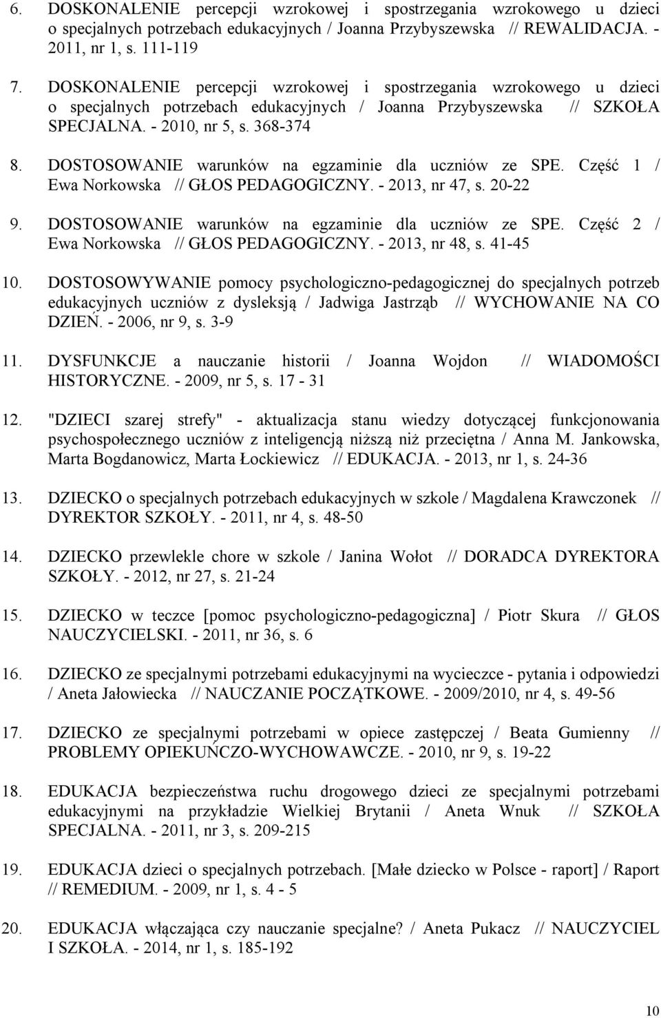 DOSTOSOWANIE warunków na egzaminie dla uczniów ze SPE. Część 1 / Ewa Norkowska // GŁOS PEDAGOGICZNY. - 2013, nr 47, s. 20-22 9. DOSTOSOWANIE warunków na egzaminie dla uczniów ze SPE.