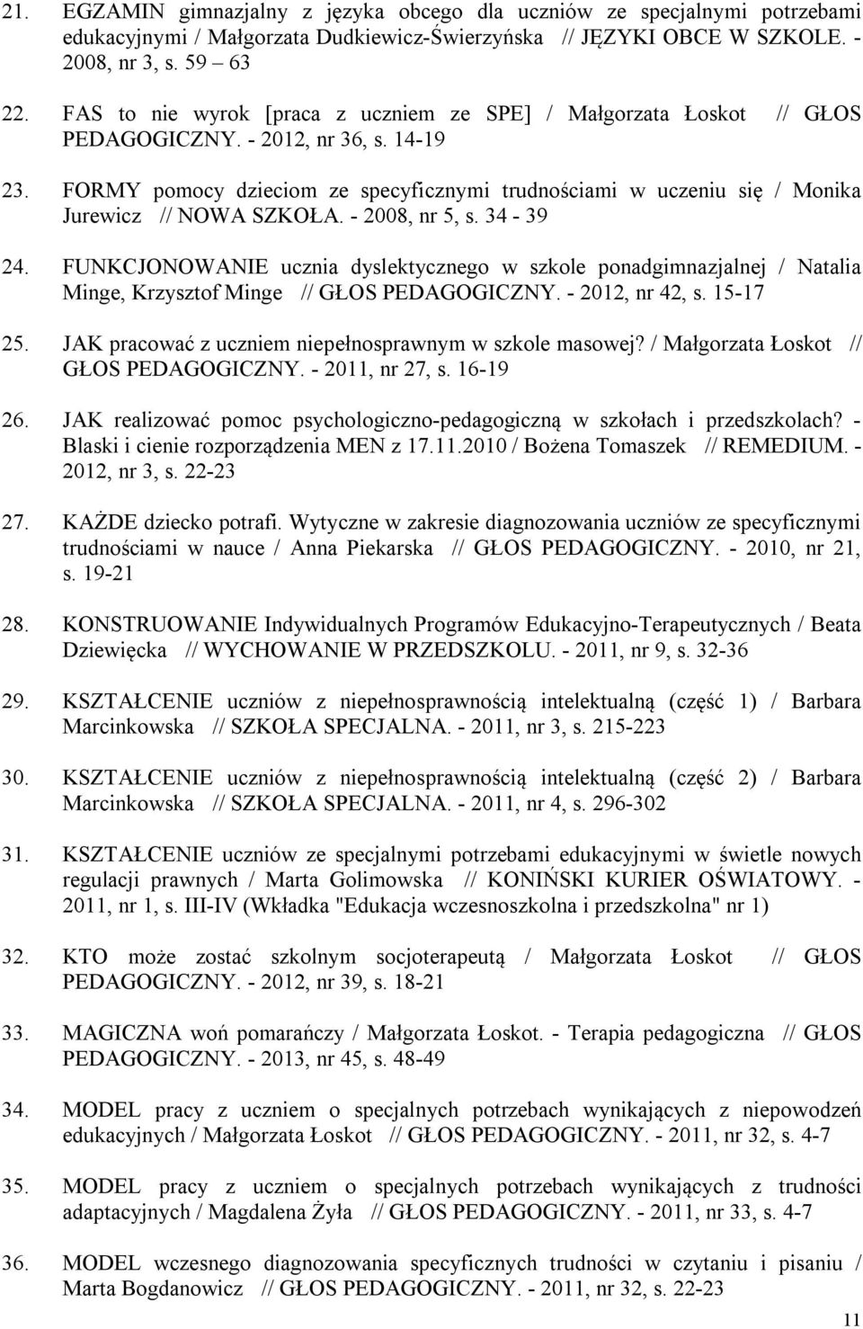 FORMY pomocy dzieciom ze specyficznymi trudnościami w uczeniu się / Monika Jurewicz // NOWA SZKOŁA. - 2008, nr 5, s. 34-39 24.
