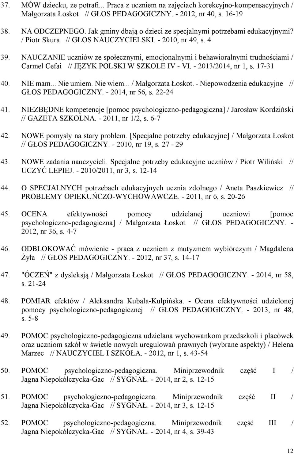 NAUCZANIE uczniów ze społecznymi, emocjonalnymi i behawioralnymi trudnościami / Carmel Cefai // JĘZYK POLSKI W SZKOLE IV - VI. - 2013/2014, nr 1, s. 17-31 40. NIE mam... Nie umiem. Nie wiem.