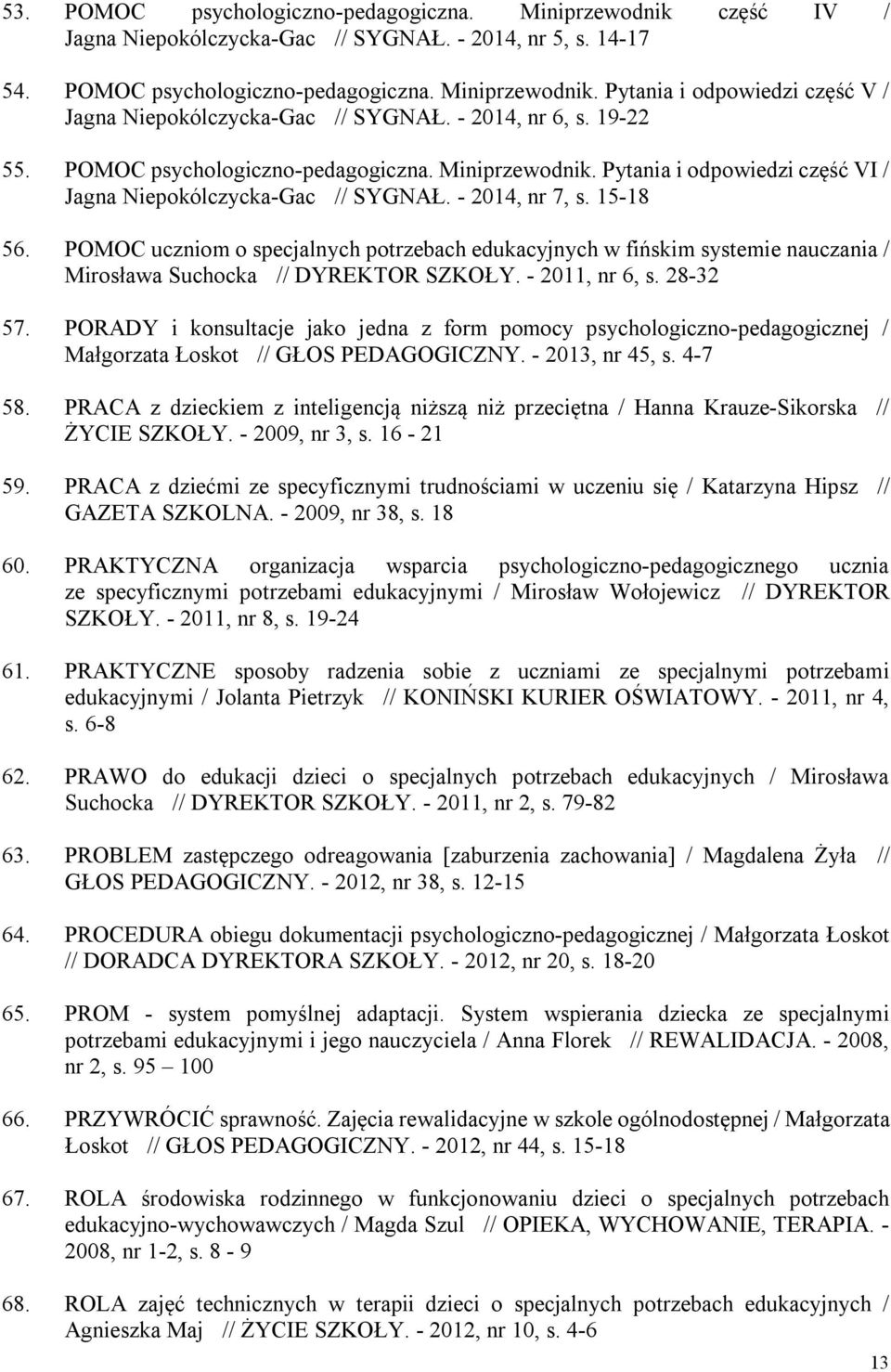 POMOC uczniom o specjalnych potrzebach edukacyjnych w fińskim systemie nauczania / Mirosława Suchocka // DYREKTOR SZKOŁY. - 2011, nr 6, s. 28-32 57.